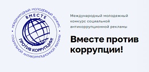 Международный молодежный конкурс социальной антикоррупционной рекламы «Вместе против коррупции!»